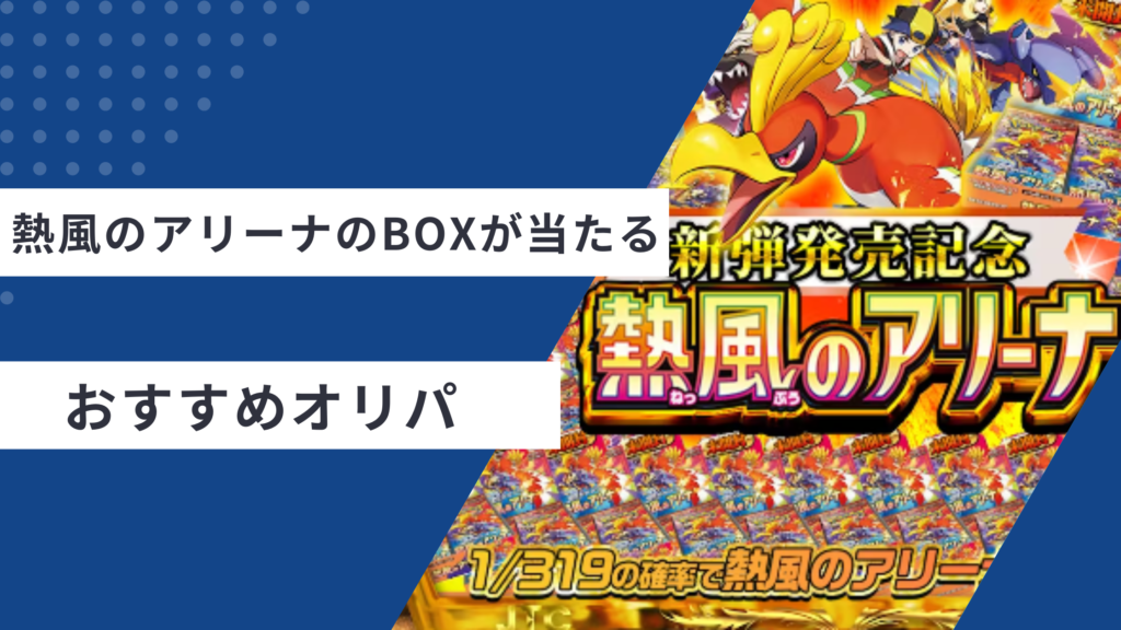 超最新版】熱風のアリーナのBOXが当たるおすすめオリパ7選 - オリパの心得